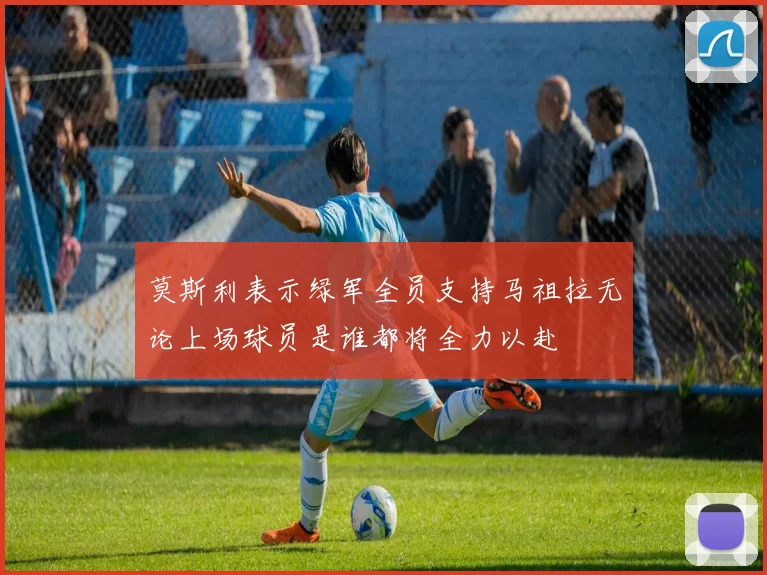 莫斯利表示绿军全员支持马祖拉无论上场球员是谁都将全力以赴