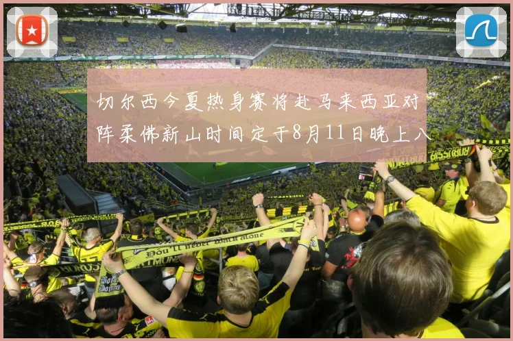 切尔西今夏热身赛将赴马来西亚对阵柔佛新山时间定于8月11日晚上八点