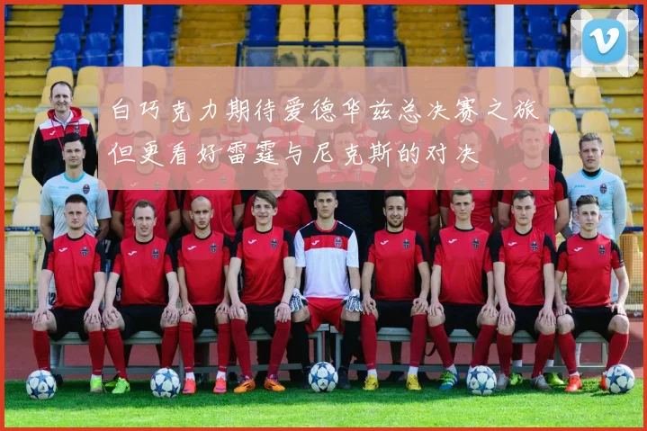 白巧克力期待爱德华兹总决赛之旅但更看好雷霆与尼克斯的对决