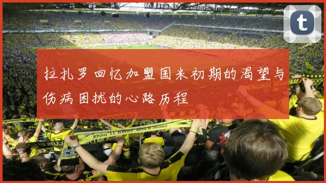 拉扎罗回忆加盟国米初期的渴望与伤病困扰的心路历程